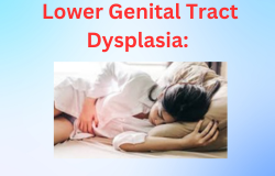 Understanding Lower Genital Tract Dysplasia: A Guide